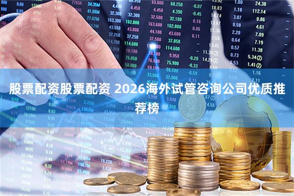股票配资股票配资 2026海外试管咨询公司优质推荐榜